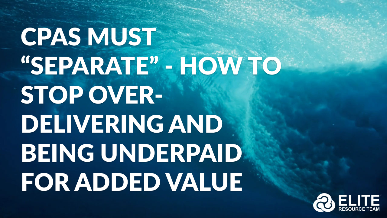 CPAs must “Separate” - HOW to stop over-delivering and being underpaid for added value